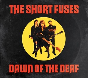 The Short Fuses - Dawn Of The Deaf