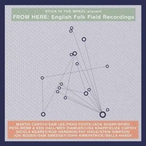 Various - Stick In The Wheel Presents...From Here: English Folk Field Recordings