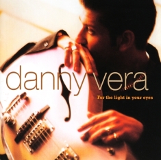 Danny Vera - For The Light In Your Eyes