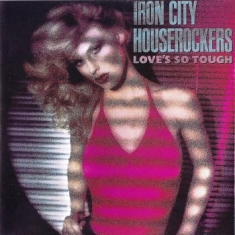 Iron City Houserockers - Love's So Tough