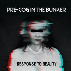 Pre-Cog In The Bunker - Response To Reality