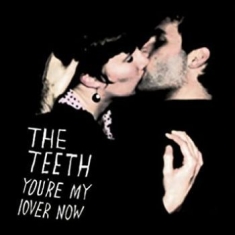 Teeth - You're My Lover Now