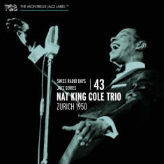 Cole Nat King -Trio- - Swiss Radio Days Vol.43 - Zurich 1950