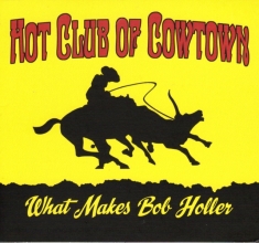 Hot Club Of Cowtown - What Makes Bob Holler