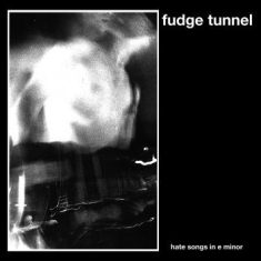 Fudge Tunnel - Hate Songs In E Minor