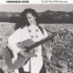 Rose Cherokee - To All The Wild Horses