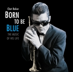 Baker Chet - Born To Be Blue - The Music Of His Life
