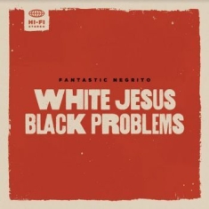 Fantastic Negrito - White Jesus Black Problems