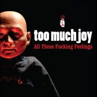 Too Much Joy - All These Fucking Feelings