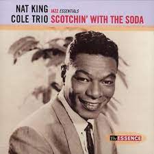 Nat King Cole  Trio - Scotchin´With The Soda