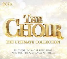 The Choir - Ultimate Collection - The Worlds Most Inspiring And Uplifting Choral Anthems