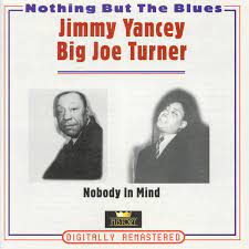 Jimmy Yancey / Big Joe Turner - Nobody In Mind