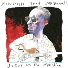 Mcdowell Mississippi Fred - Jesus On The Mainline