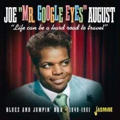 Joe ?Mr Google Eyes? August - Life Can Be A Hard Road To Travel ?