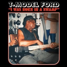 T-Model Ford - I Was Born In A Swamp