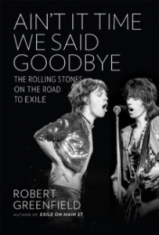 Robert Greenfield - Ain't It Time We Said Goodbye. The Rolling Stones On The Road To Exile