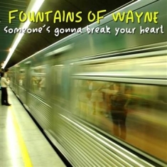 Fountains Of Wayne - Someone's Gonna Break Your Heart