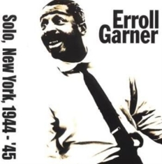 Erroll Garner - Solo In New York 1944-45