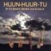 Huun-Huur-Tu - If I'd Been Born An Eagle in the group CD / Elektroniskt at Bengans Skivbutik AB (543151)