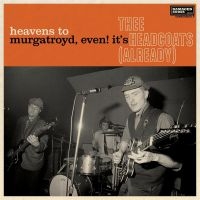 Thee Headcoats - Heavens To Murgatroyd, Even! It's T