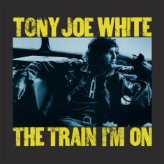 White Tony Joe - The Train I'm On