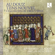 Ensemble Celadon Paulin Bundgen - Au Douz Tens Nouvel - Chansons De T