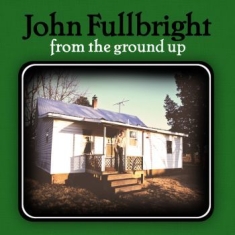 Fullbright John - From The Ground Up