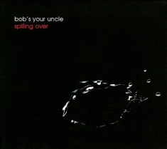 Bob´S Your Uncle - Spilling Over