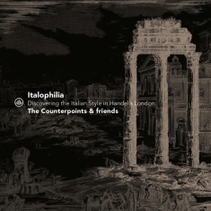 The Counterpoints & Friends - Italophilia - Discovering The Italian Style In Handel's London