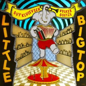 Guy Klucevsek • Volker Goetze Quartet - Little Big Top