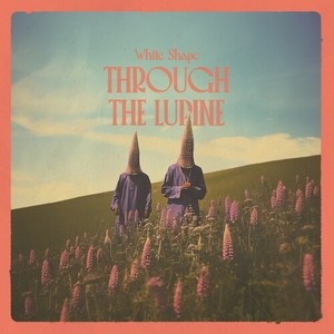 White Shape - Through The Lupine