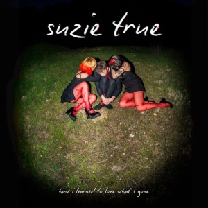 Suzie True - How I Learned To Love What's Gone (