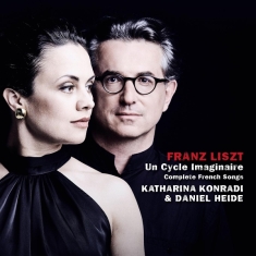 Katharina Konradi & Daniel Heide - Franz Liszt: Un Cycle Imaginaire, Complete French Songs