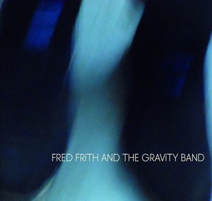 Fred Frith & The Gravity Band - Fred Frith & The Gravity Band