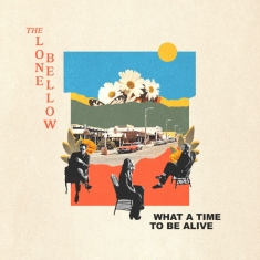 Lone Bellow The - What A Time To Be Alive
