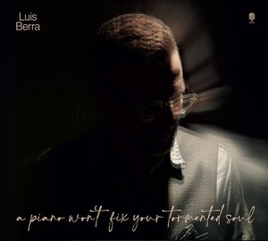 Luis Berra - A Piano Won't Fix Your Tormented So
