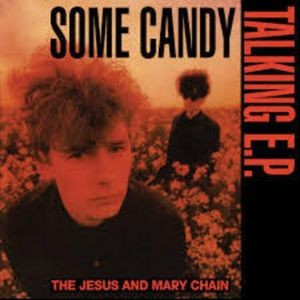 The Jesus And Mary Chain - Some Candy Talking