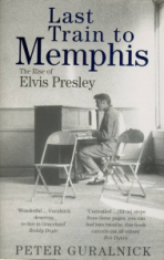 Peter Guralnick - Last Train To Memphis- The Rise Of Elvis Presley