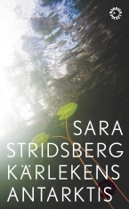 Sara Stridsberg - Kärlekens Antarktis