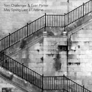 Tom Challenger & Evan Parker - May Spring Last A Lifetime