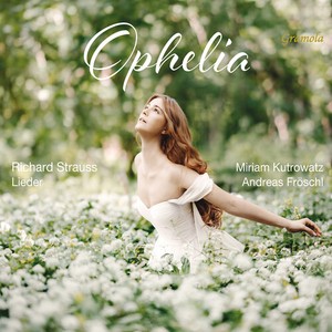 Miriam Kutrowatz Andreas Fröschl - Ophelia - Strauss Lieder