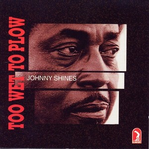 Shines Johnny - Too Wet To Plow