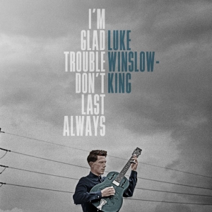 Winslow-King Luke - I'm Glad Trouble Don't Last Always