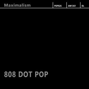 808 Dot Pop - Maximalism (Black Album)