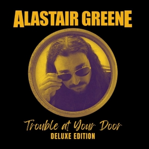 Greene Alastair - Trouble At Your Door (Deluxe Editio