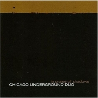 Chicago Underground Duo - In Praise Of Shadows