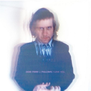 Mulcahy Mark - Dear Mark J. Mulcahy, I Love You