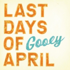Last Days Of April - Gooey