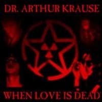 Dr Arthur Krause - When Love Is Dead in the group CD / Hårdrock/ Heavy metal at Bengans Skivbutik AB (663405)