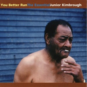 Junior Kimbrough - You Better Run - The Essential Junior Kimbrough
